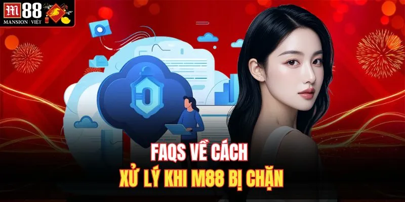 FAQS về cách xử lý khi M88 bị chặn