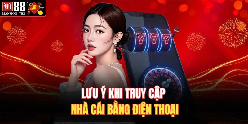 Lưu ý khi truy cập nhà cái bằng điện thoại